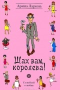 Арина Ларина - Шах вам, королева!