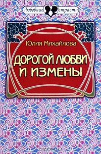 Юлия Михайлова - Дорогой любви и измены