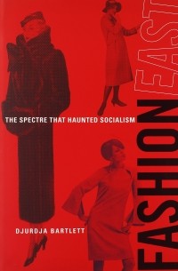 Djurdja Bartlett - FashionEast: The Spectre that Haunted Socialism