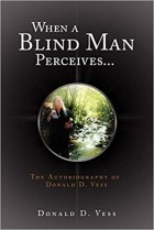 Donald D Vess - When a Blind Man Perceives...: The Autobiography of Donald D.Vess