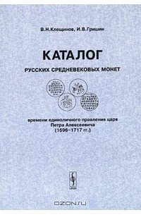  - Каталог русских средневековых монет времени единоличного правления царя Петра Алексеевича (1696-1717) / Catalogue of Medieval Coins of Russia in the Monocracy Reign of Tzar Peter Alexeevich (1696-1717)