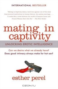Эстер Перель - Mating in Captivity: Unlocking Erotic Intelligence