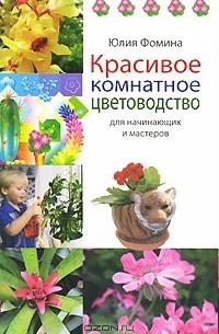 Юлия Фомина - Красивое комнатное цветоводство для начинающих и мастеров