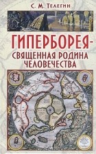 Сергей Телегин - Гиперборея - священная родина человечества
