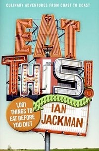 Ян Джекмен - Eat This! 1,001 Things to Eat Before You Diet