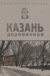  - Архитектура России. Казань деревянная