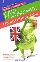 Карпенко Елена Владимировна - Начни общаться! Современный русско-английский суперразговорник