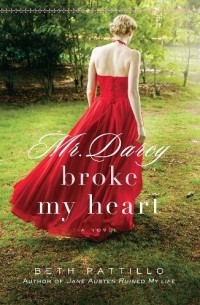 Бет Паттило - Mr Darcy Broke My Heart: A Novel