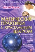 Мария Бриль - Магические практики с хрустальным шаром