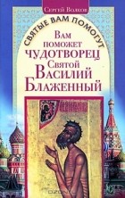 Сергей Волков - Вам поможет чудотворец Святой Василий Блаженный