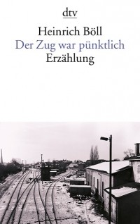 Heinrich Böll - Der Zug war pünktlich