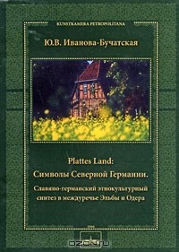 Юлия Иванова-Бучатская - Plattes Land. Символы Северной Германии. Славяно-германский этнокультурный синтез в междуречье Эльбы и Одера