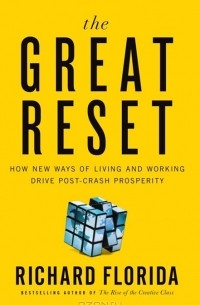 Ричард Флорида - The Great Reset: How New Ways of Living and Working Drive Post-Crash Prosperity