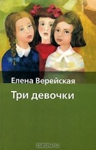 Елена Верейская - Три девочки