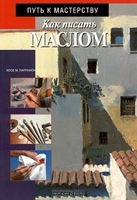 Хосе Паррамон Вильясало - Как писать маслом