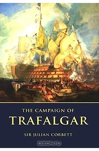 Джулиан С. Корбетт - The Campaign of Trafalgar