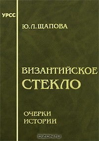 Юлия Щапова - Византийское стекло. Очерки истории