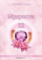 Татьяна Микушина - Слово Мудрости-12. Послания Владык