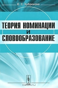 Е. С. Кубрякова - Теория номинации и словообразование