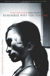 Robert Shearman - Remember Why You Fear Me: The Best Dark Fiction of Robert Shearman