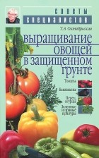 Татьяна Октябрьская - Выращивание овощей в защищенном грунте