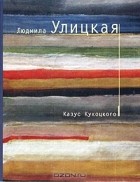 Людмила Улицкая - Казус Кукоцкого