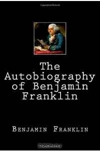 Бенджамин Франклин - The Autobiography of Benjamin Franklin