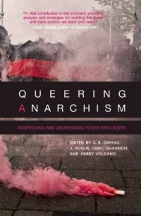  - Queering Anarchism: Addressing and Undressing Power and Desire