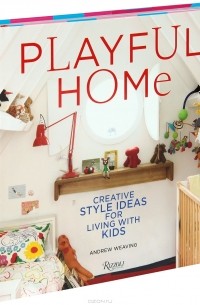 Эндрю Уивинг - Playful Home: Creative Style Ideas for Living with Kids