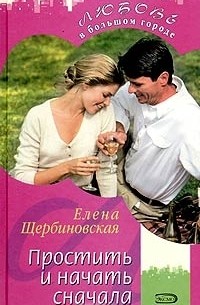 Елена Щербиновская - Простить и начать сначала