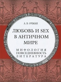 Книга Любовь и sex в античном мире Мифология повседневность  