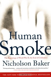Николсон Бейкер - Human Smoke: The Beginnings of World War II, the End of Civilization