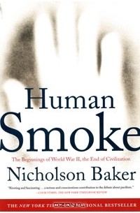Николсон Бейкер - Human Smoke: The Beginnings of World War II, the End of Civilization