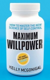 Kelly McGonigal - Maximum Willpower: How to master the new science of self-control