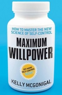 Kelly McGonigal - Maximum Willpower: How to master the new science of self-control