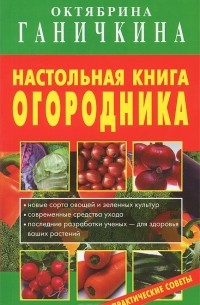 Октябрина Ганичкина, Александр Ганичкин - Настольная книга огородника