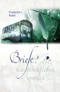 Frederick L. Kosin - Briefe, die nie geschrieben werden