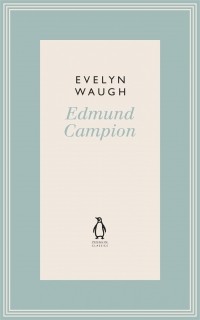 Evelyn Waugh - Edmund Campion: Jesuit and Martyr