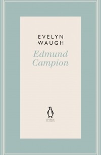Evelyn Waugh - Edmund Campion: Jesuit and Martyr