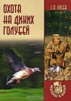 Сергей Лосев - Охота на диких голубей