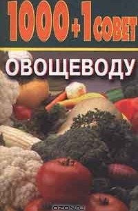  - 1000 + 1 совет овощеводу (сборник)