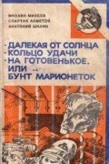  - Далекая от Солнца. Кольцо удачи. На готовенькое, или Бунт марионеток (сборник)