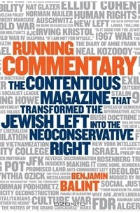 Бенджамин Балинт - Running Commentary: The Contentious Magazine that Transformed the Jewish Left into the Neoconservative Right