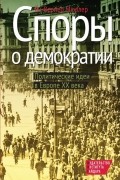 Ян-Вернер Мюллер - Споры о демократии: Политические идеи в Европе XX века