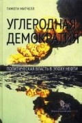 Митчелл Тимоти - Углеродная демократия. Политическая власть в эпоху нефти