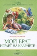 Анатолий Алексин - Мой брат играет на кларнете (сборник)