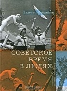 Валентин Бейлинсон - Советское время в людях