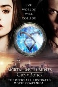Mimi O'Connor - City of Bones: The Official Illustrated Movie Companion