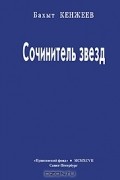 Бахыт Кенжеев - Сочинитель звезд