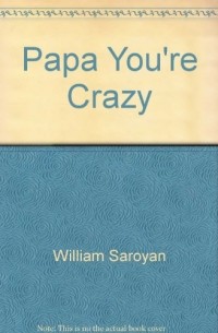 william saroyan - Papa You'Re Crazy